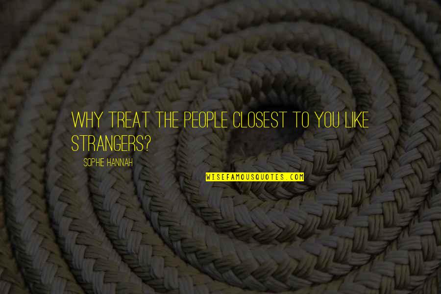 Courtlands Pub Quotes By Sophie Hannah: Why treat the people closest to you like Courtlands Pub Quotes By Sophie Hannah: Why treat the people closest to you like