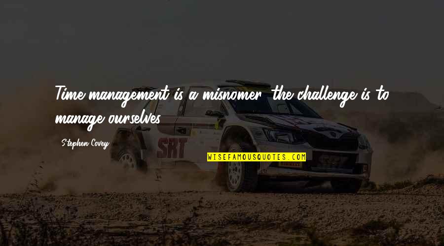 Courtley Jackson Quotes By Stephen Covey: Time management is a misnomer, the challenge is