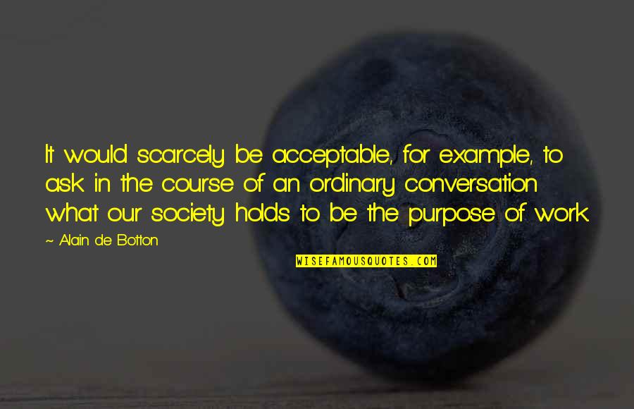 Courtnay Daniels Quotes By Alain De Botton: It would scarcely be acceptable, for example, to Courtnay Daniels Quotes By Alain De Botton: It would scarcely be acceptable, for example, to