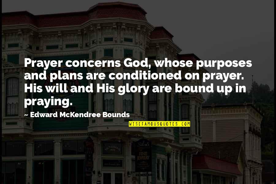 Courtnay Daniels Quotes By Edward McKendree Bounds: Prayer concerns God, whose purposes and plans are Courtnay Daniels Quotes By Edward McKendree Bounds: Prayer concerns God, whose purposes and plans are
