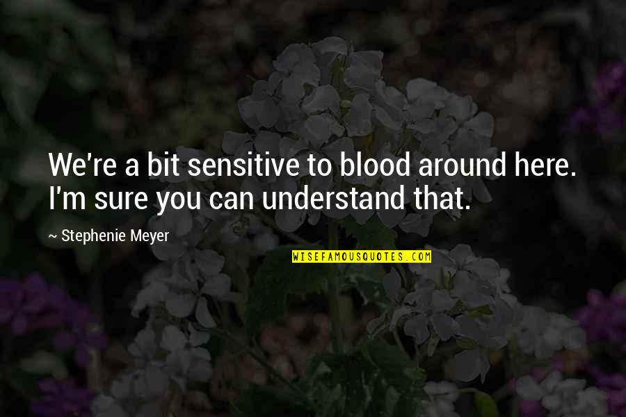 Courtnay Daniels Quotes By Stephenie Meyer: We're a bit sensitive to blood around here.