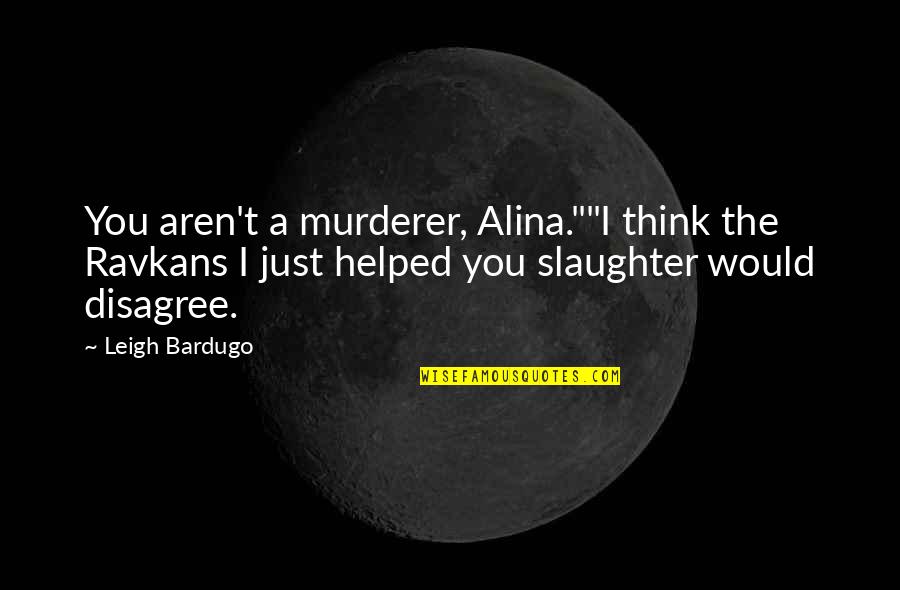Courtnee Marie Quotes By Leigh Bardugo: You aren't a murderer, Alina.""I think the Ravkans