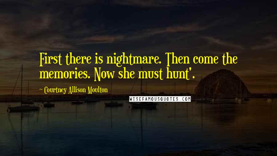 Courtney Allison Moulton quotes: First there is nightmare. Then come the memories. Now she must hunt'.