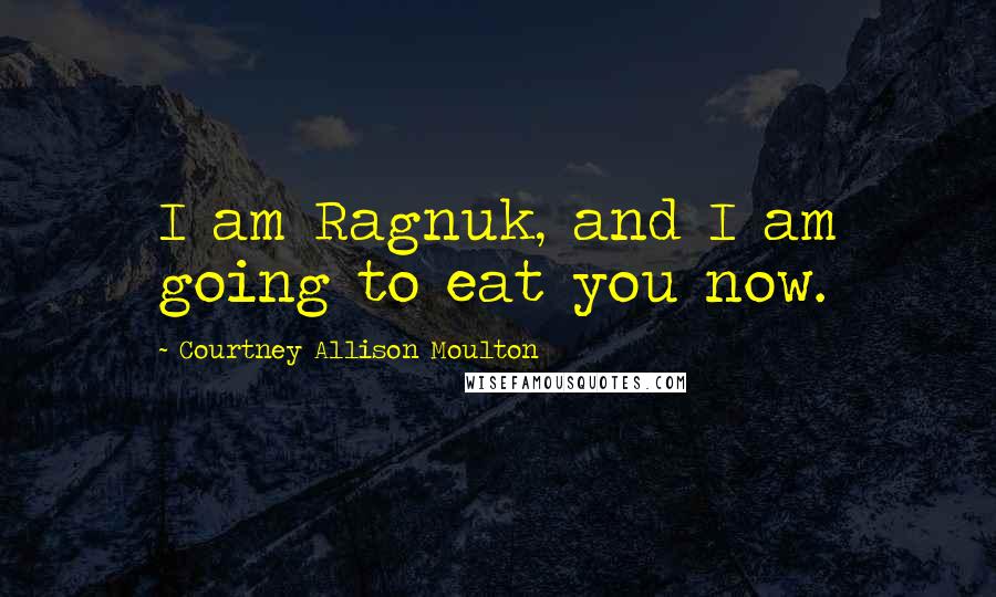 Courtney Allison Moulton quotes: I am Ragnuk, and I am going to eat you now.