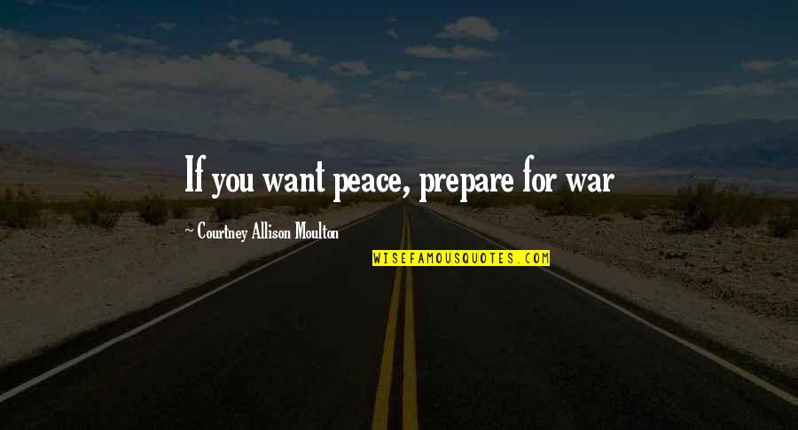 Courtney Allison Moulton Quotes By Courtney Allison Moulton: If you want peace, prepare for war