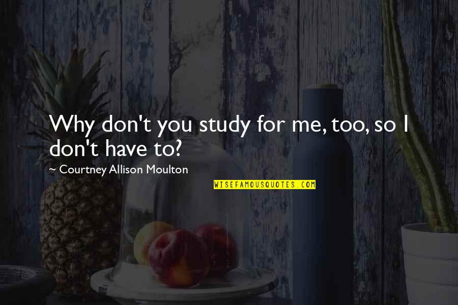 Courtney Allison Moulton Quotes By Courtney Allison Moulton: Why don't you study for me, too, so