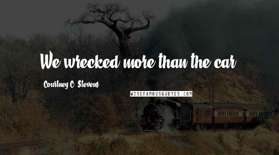 Courtney C. Stevens quotes: We wrecked more than the car.
