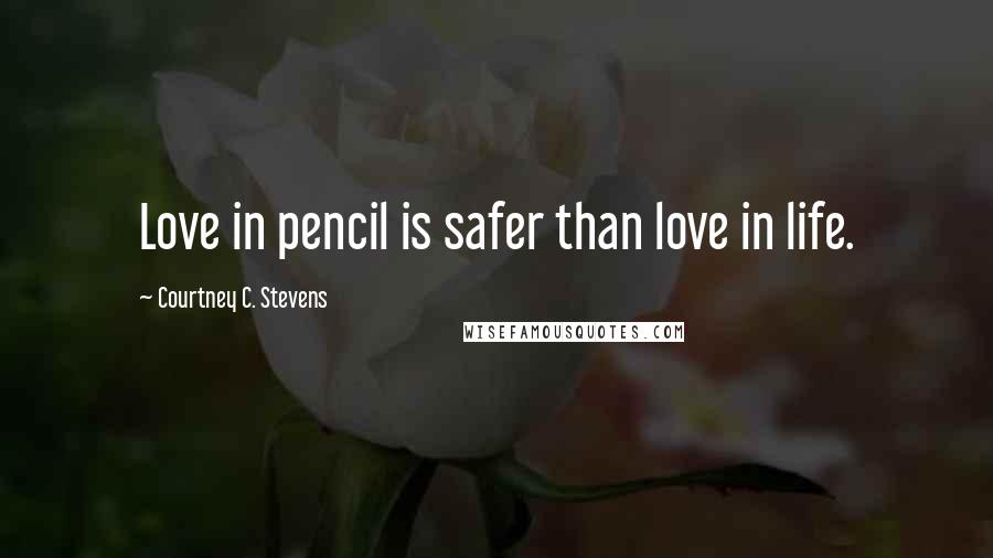 Courtney C. Stevens quotes: Love in pencil is safer than love in life.
