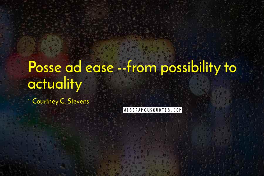 Courtney C. Stevens quotes: Posse ad ease --from possibility to actuality