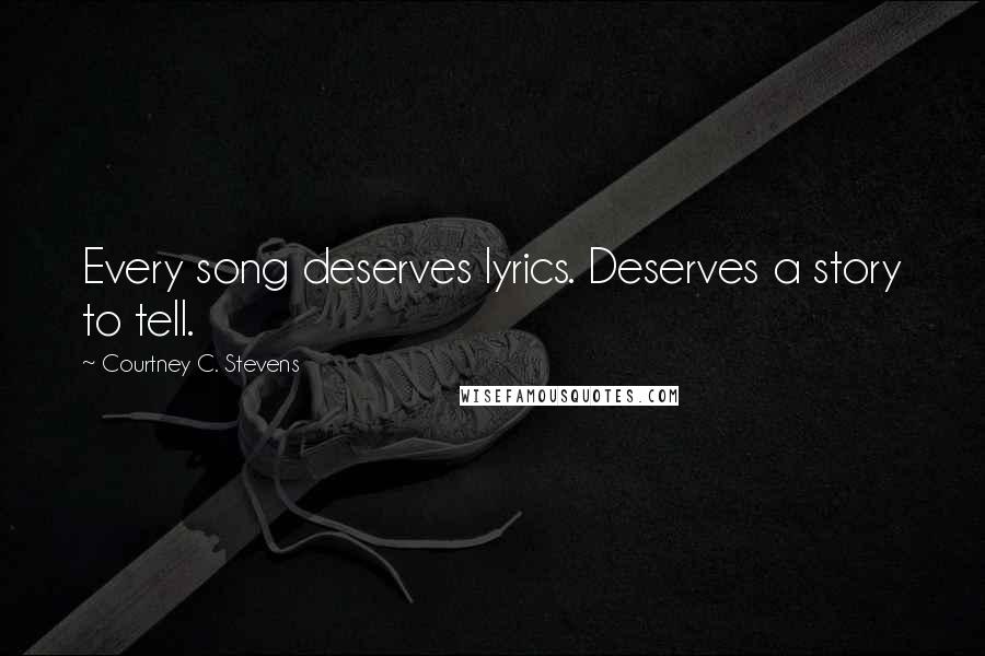 Courtney C. Stevens quotes: Every song deserves lyrics. Deserves a story to tell.