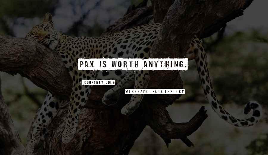 Courtney Cole quotes: Pax is worth anything.