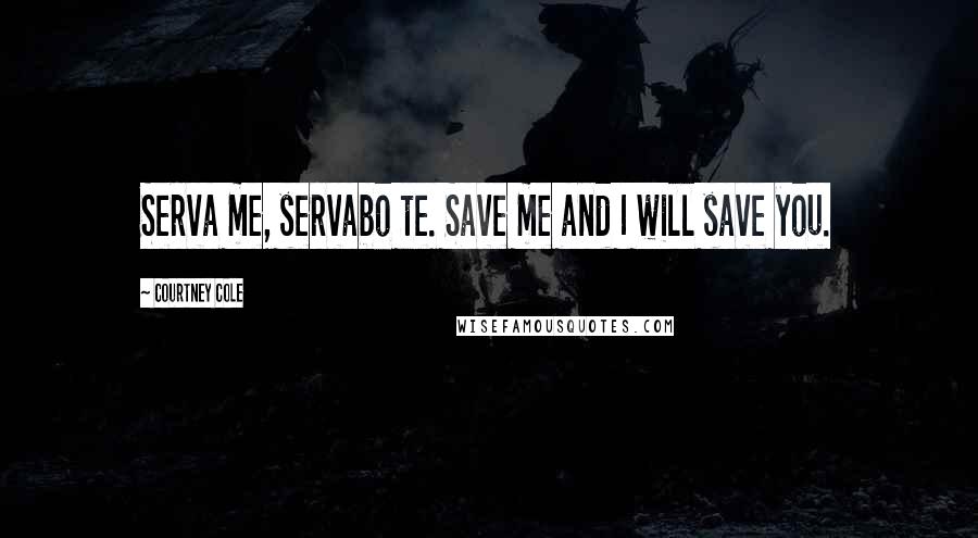 Courtney Cole quotes: Serva me, servabo te. Save me and I will save you.