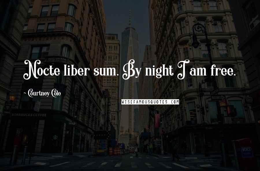 Courtney Cole quotes: Nocte liber sum. By night I am free.