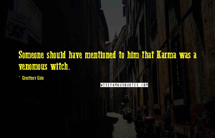 Courtney Cole quotes: Someone should have mentioned to him that Karma was a venomous witch.