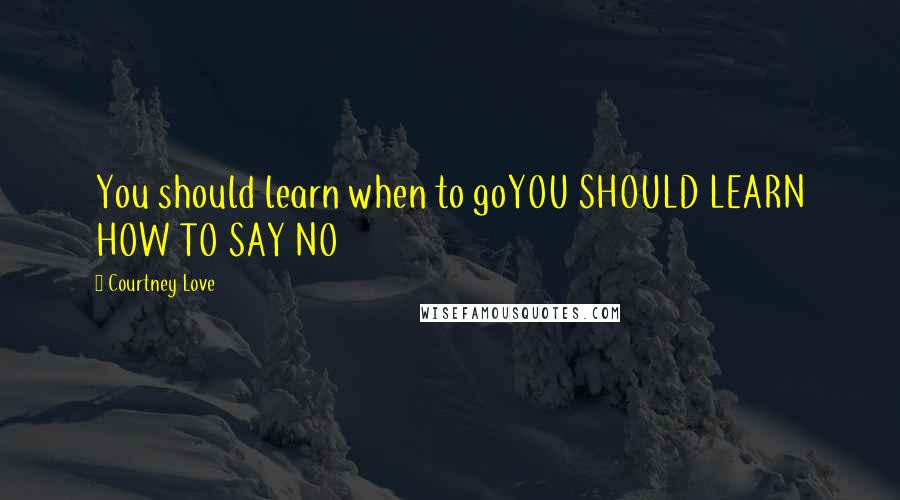 Courtney Love quotes: You should learn when to goYOU SHOULD LEARN HOW TO SAY NO