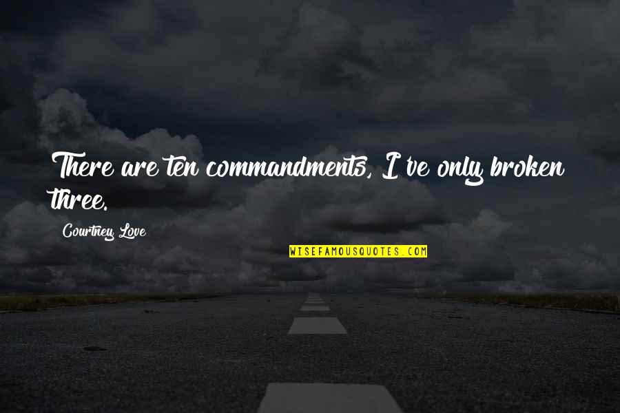 Courtney Love Quotes By Courtney Love: There are ten commandments, I've only broken three.
