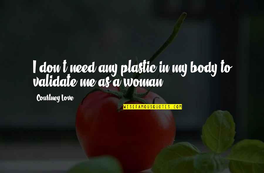 Courtney Love Quotes By Courtney Love: I don't need any plastic in my body
