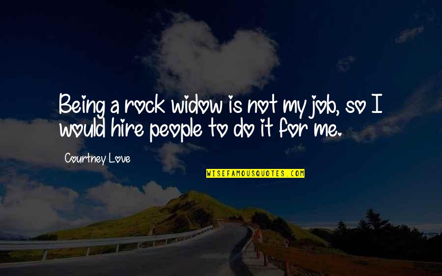 Courtney Love Quotes By Courtney Love: Being a rock widow is not my job,