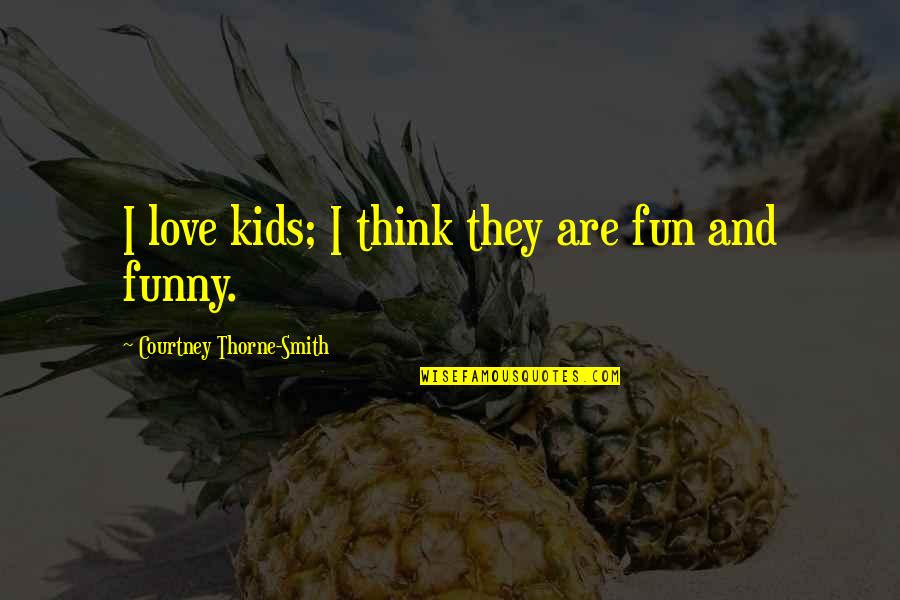 Courtney Love Quotes By Courtney Thorne-Smith: I love kids; I think they are fun