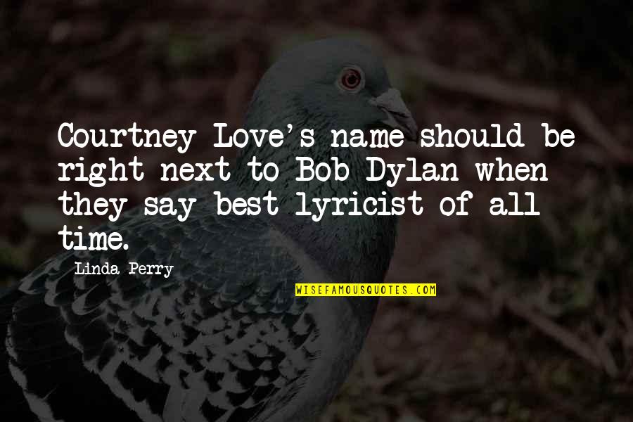 Courtney Love Quotes By Linda Perry: Courtney Love's name should be right next to