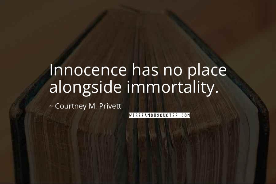 Courtney M. Privett quotes: Innocence has no place alongside immortality.