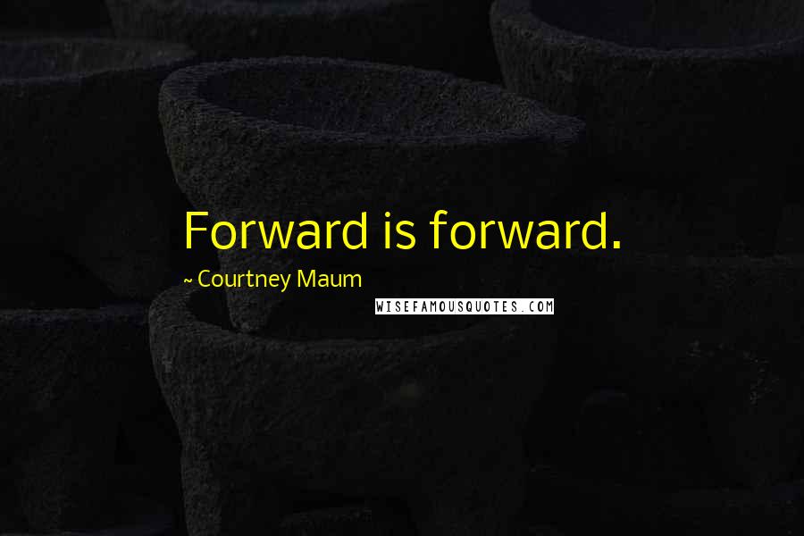 Courtney Maum quotes: Forward is forward.
