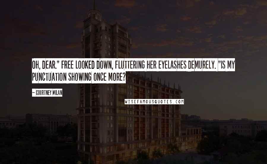 Courtney Milan quotes: Oh, dear." Free looked down, fluttering her eyelashes demurely. "Is my punctuation showing once more? Courtney Milan quotes: Oh, dear." Free looked down, fluttering her eyelashes demurely. "Is my punctuation showing once more?