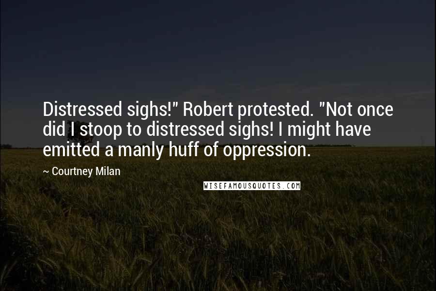 Courtney Milan quotes: Distressed sighs!" Robert protested. "Not once did I stoop to distressed sighs! I might have emitted a manly huff of oppression.