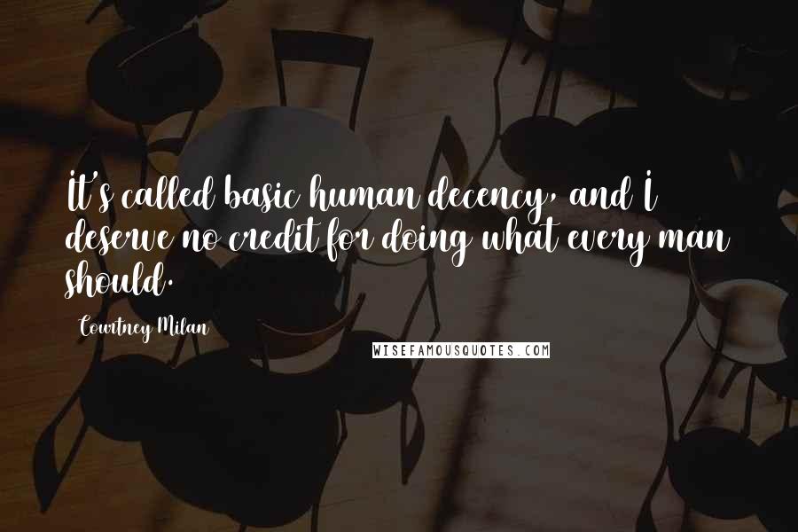 Courtney Milan quotes: It's called basic human decency, and I deserve no credit for doing what every man should.