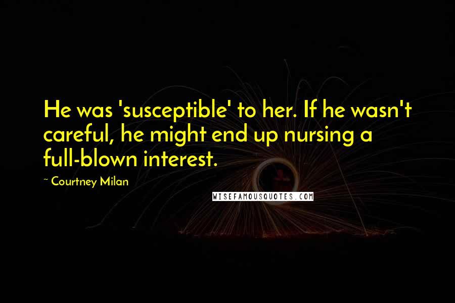 Courtney Milan quotes: He was 'susceptible' to her. If he wasn't careful, he might end up nursing a full-blown interest.