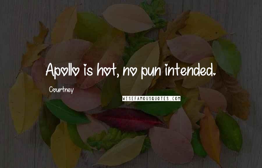 Courtney quotes: Apollo is hot, no pun intended.