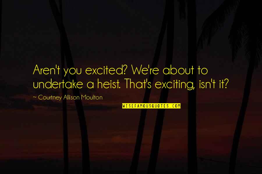 Courtney Quotes By Courtney Allison Moulton: Aren't you excited? We're about to undertake a