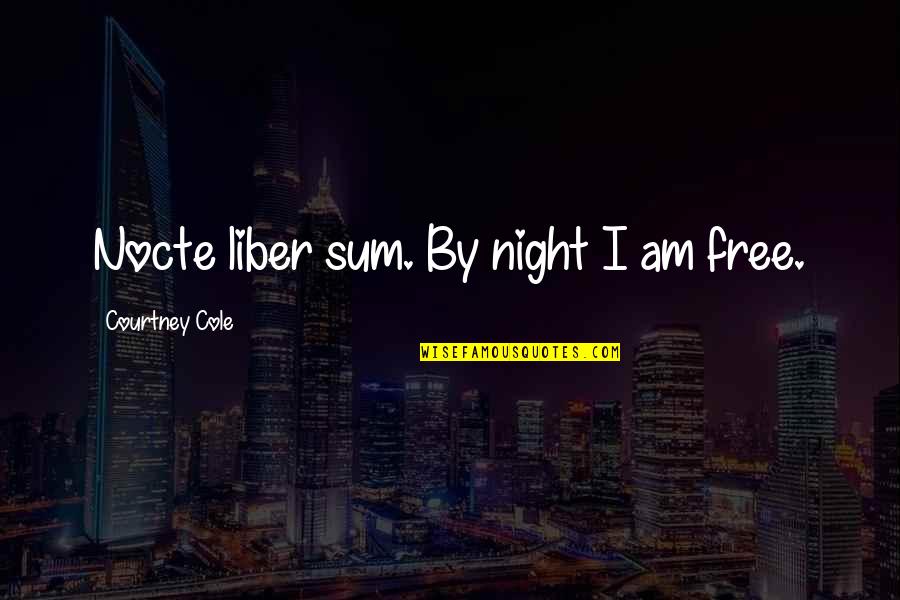 Courtney Quotes By Courtney Cole: Nocte liber sum. By night I am free.
