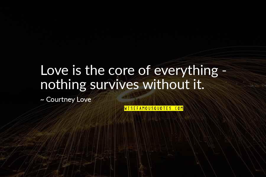 Courtney Quotes By Courtney Love: Love is the core of everything - nothing