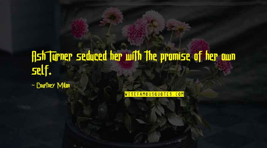 Courtney Quotes By Courtney Milan: Ash Turner seduced her with the promise of