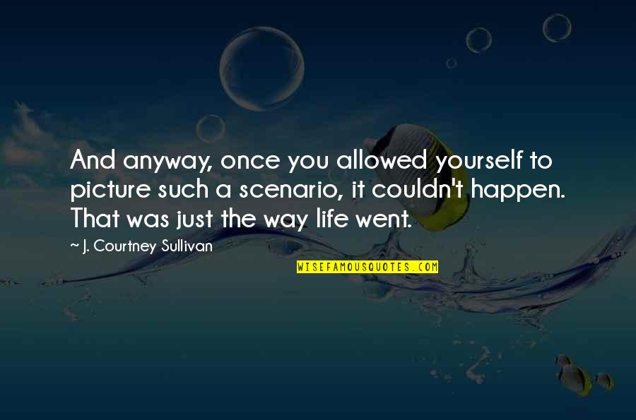 Courtney Quotes By J. Courtney Sullivan: And anyway, once you allowed yourself to picture