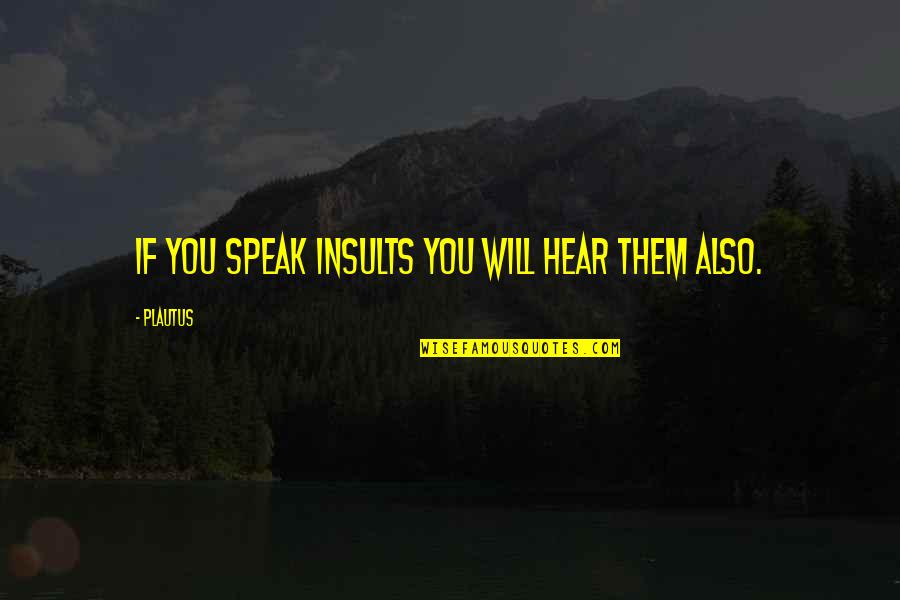 Courtney Rawlinson Quotes By Plautus: If you speak insults you will hear them