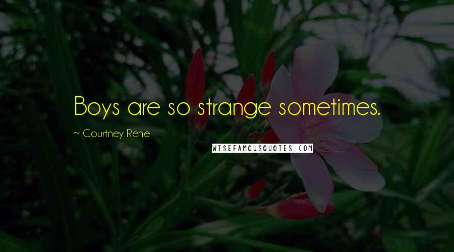 Courtney Rene quotes: Boys are so strange sometimes.