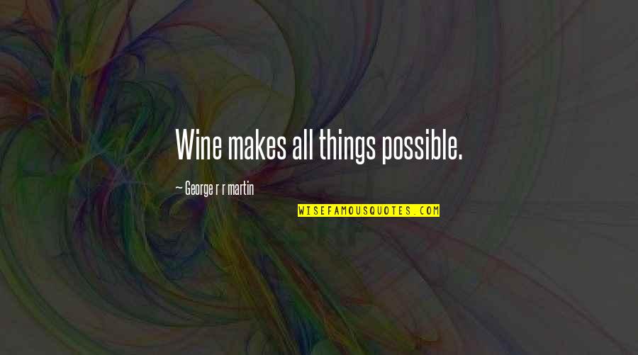 Courtney Shayne Quotes By George R R Martin: Wine makes all things possible.