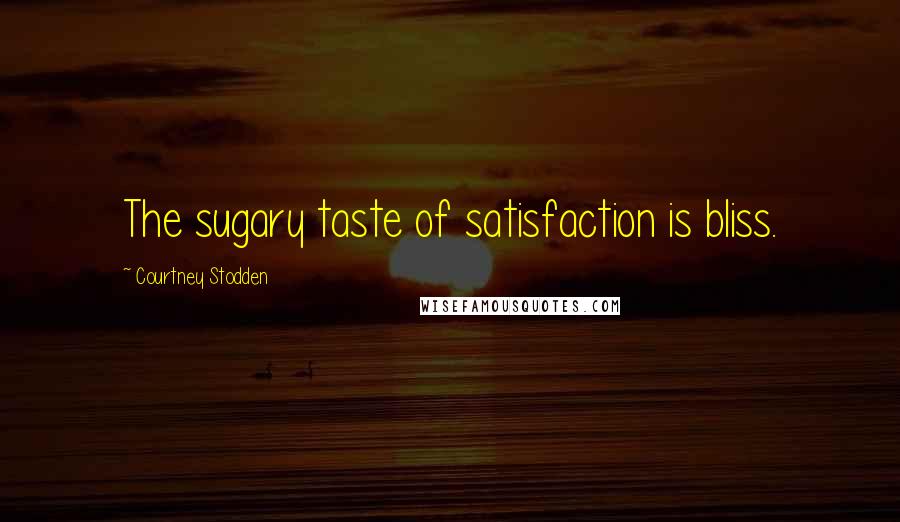 Courtney Stodden quotes: The sugary taste of satisfaction is bliss.