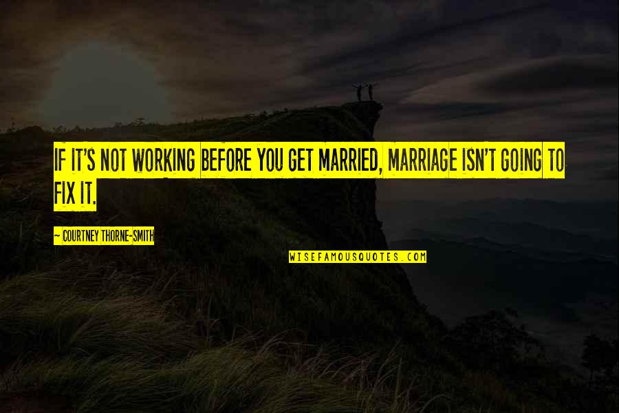 Courtney Thorne Smith Quotes By Courtney Thorne-Smith: If it's not working before you get married,