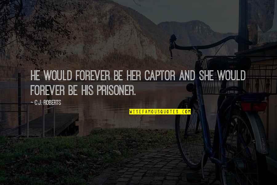 Courtoisie Def Quotes By C.J. Roberts: He would forever be her captor and she