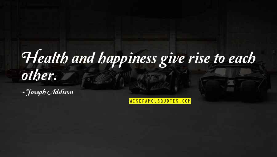 Courtoisie Def Quotes By Joseph Addison: Health and happiness give rise to each other. Courtoisie Def Quotes By Joseph Addison: Health and happiness give rise to each other.