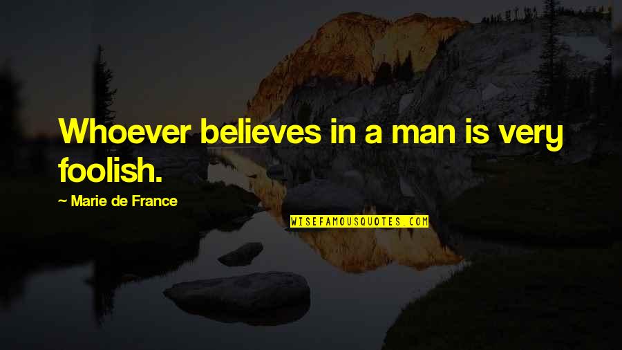 Courtoisie Def Quotes By Marie De France: Whoever believes in a man is very foolish. Courtoisie Def Quotes By Marie De France: Whoever believes in a man is very foolish.