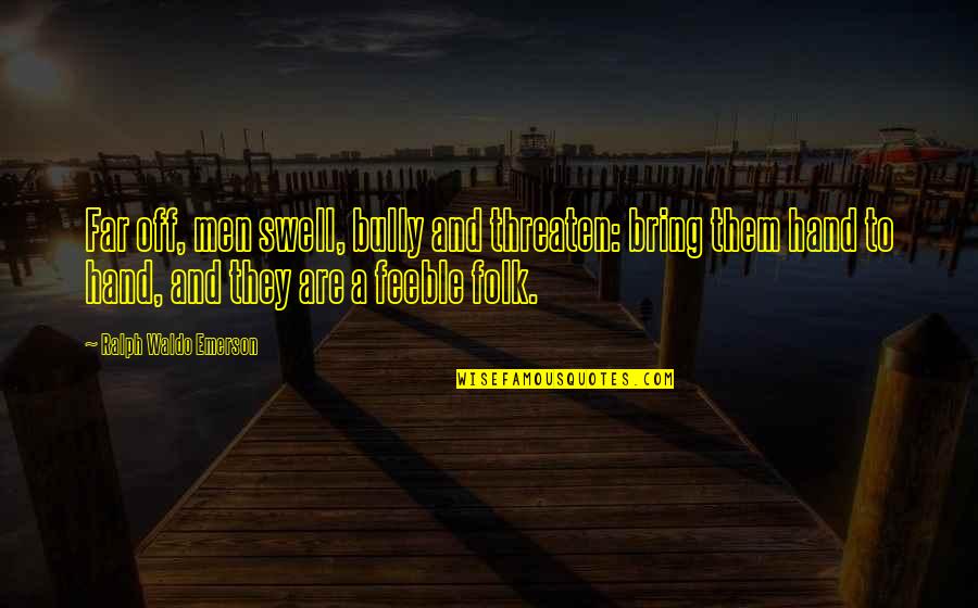 Courtoisie Def Quotes By Ralph Waldo Emerson: Far off, men swell, bully and threaten: bring Courtoisie Def Quotes By Ralph Waldo Emerson: Far off, men swell, bully and threaten: bring