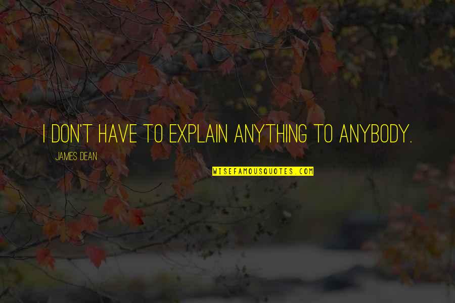 Courtoisie Quotes By James Dean: I don't have to explain anything to anybody.