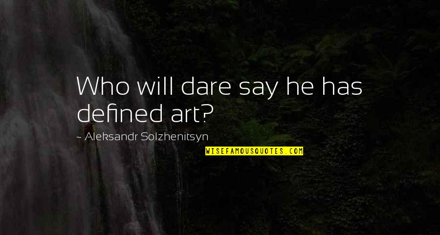 Courtrai Auto Quotes By Aleksandr Solzhenitsyn: Who will dare say he has defined art?