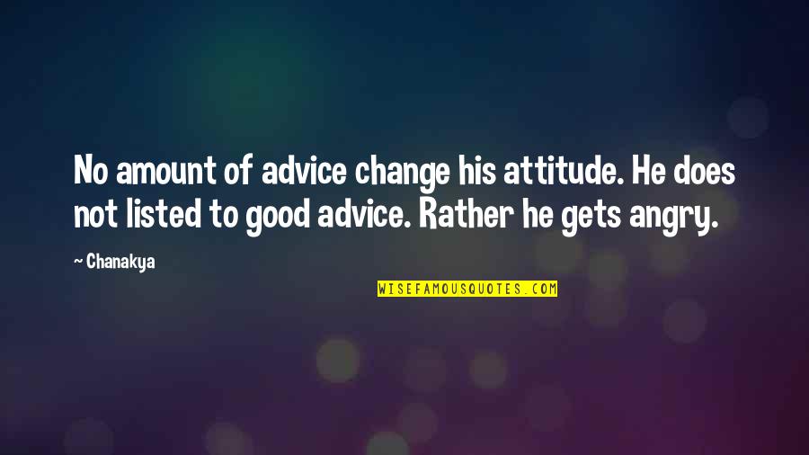 Courtrai Tourisme Quotes By Chanakya: No amount of advice change his attitude. He