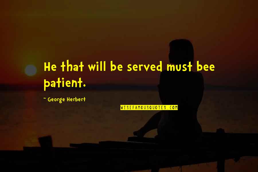 Courtrights Quotes By George Herbert: He that will be served must bee patient. Courtrights Quotes By George Herbert: He that will be served must bee patient.
