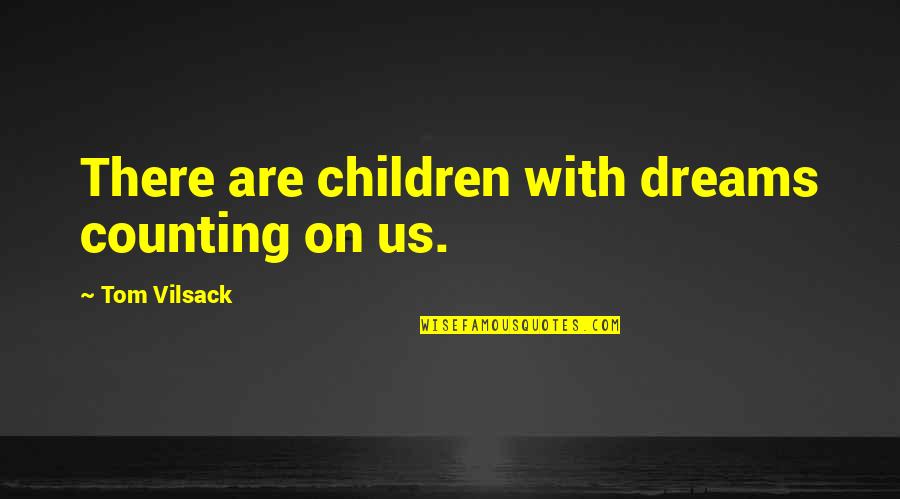 Courtroom Gaffes Funny Quotes By Tom Vilsack: There are children with dreams counting on us.